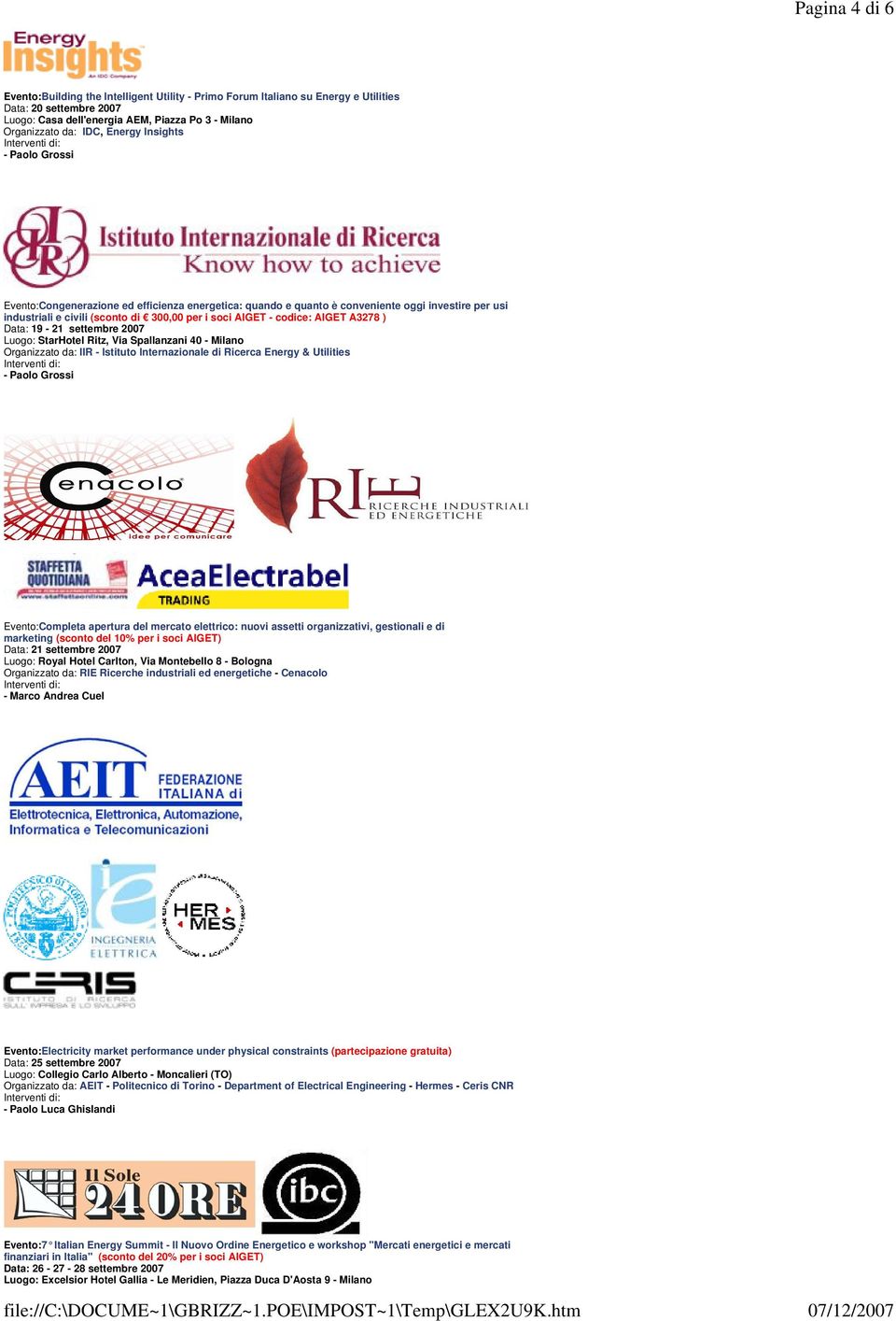 Data: 19-21 settembre 2007 Luogo: StarHotel Ritz, Via Spallanzani 40 - Milano Evento:Completa apertura del mercato elettrico: nuovi assetti organizzativi, gestionali e di marketing (sconto del 10%