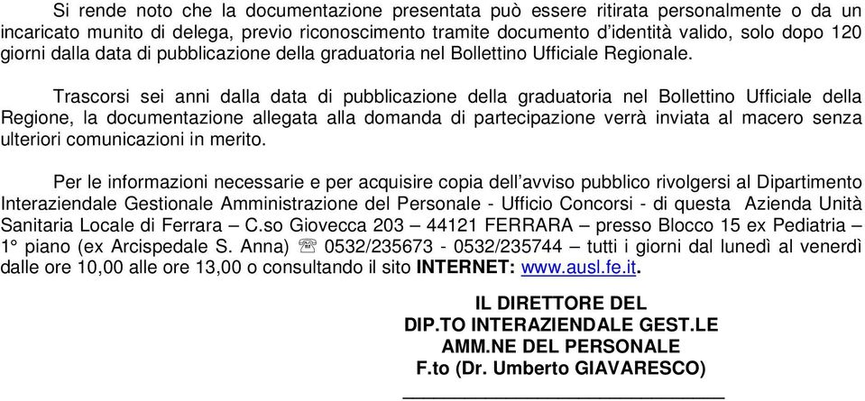 Trascorsi sei anni dalla data di pubblicazione della graduatoria nel Bollettino Ufficiale della Regione, la documentazione allegata alla domanda di partecipazione verrà inviata al macero senza