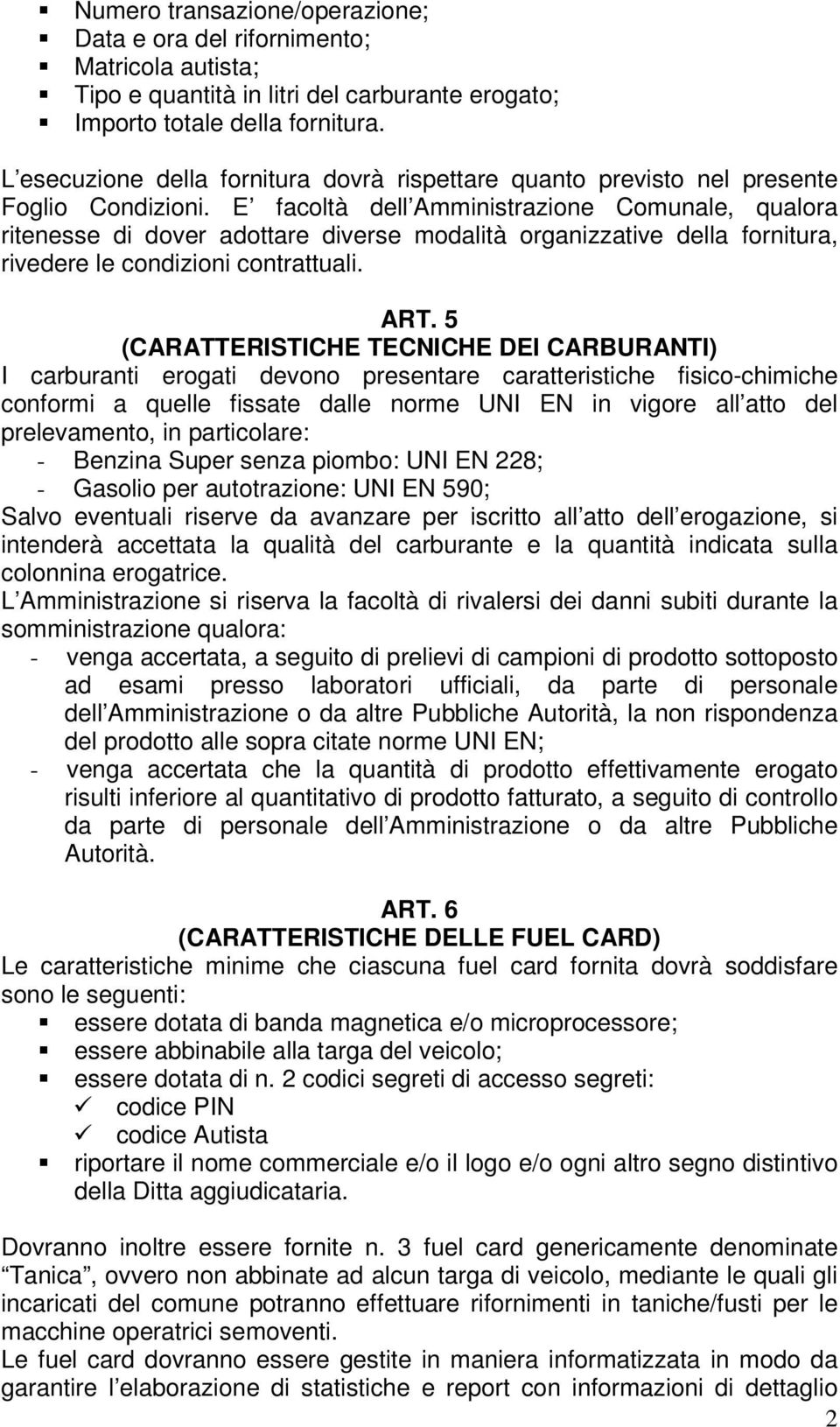 E facoltà dell Amministrazione Comunale, qualora ritenesse di dover adottare diverse modalità organizzative della fornitura, rivedere le condizioni contrattuali. ART.