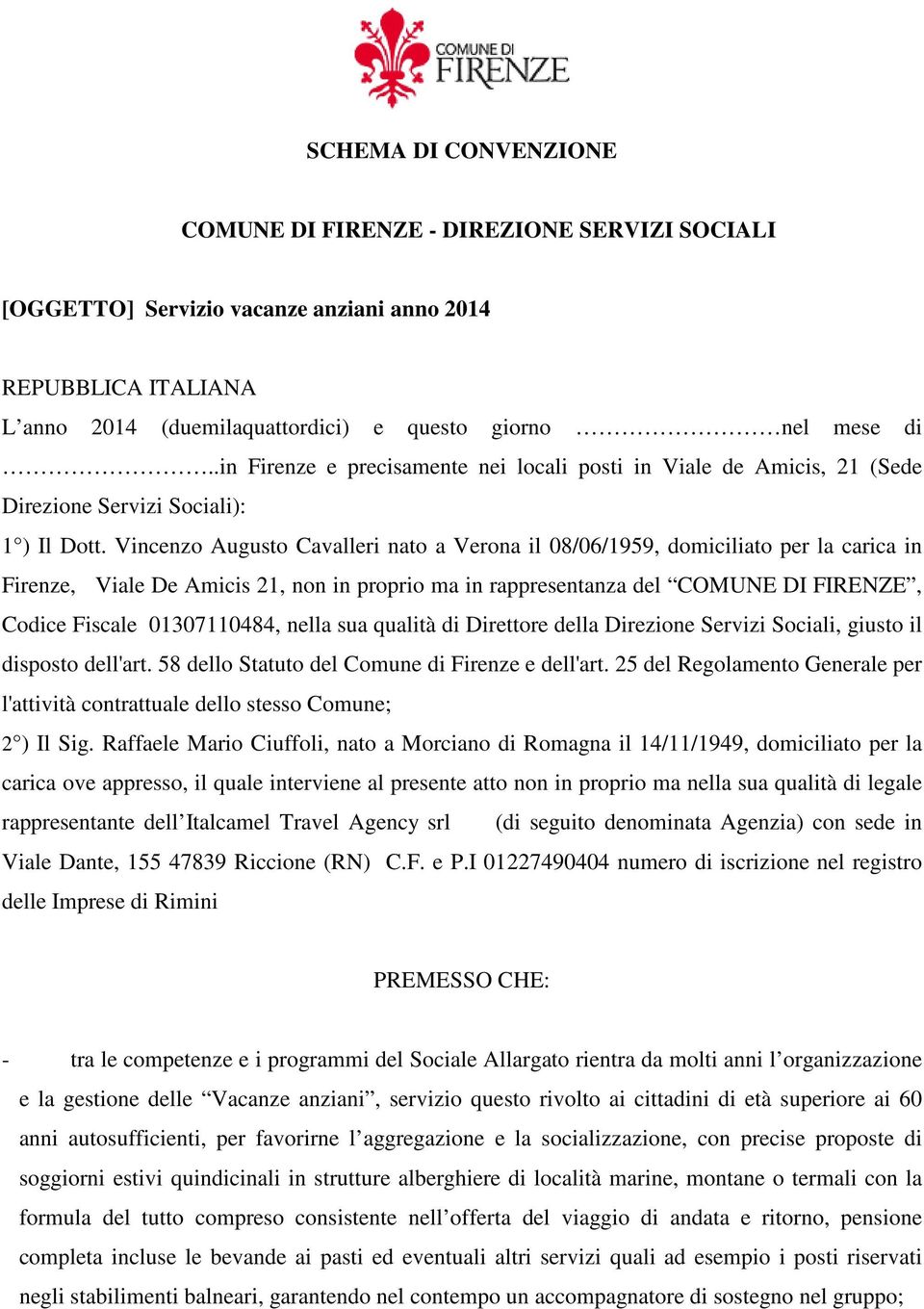 Vincenzo Augusto Cavalleri nato a Verona il 08/06/1959, domiciliato per la carica in Firenze, Viale De Amicis 21, non in proprio ma in rappresentanza del COMUNE DI FIRENZE, Codice Fiscale