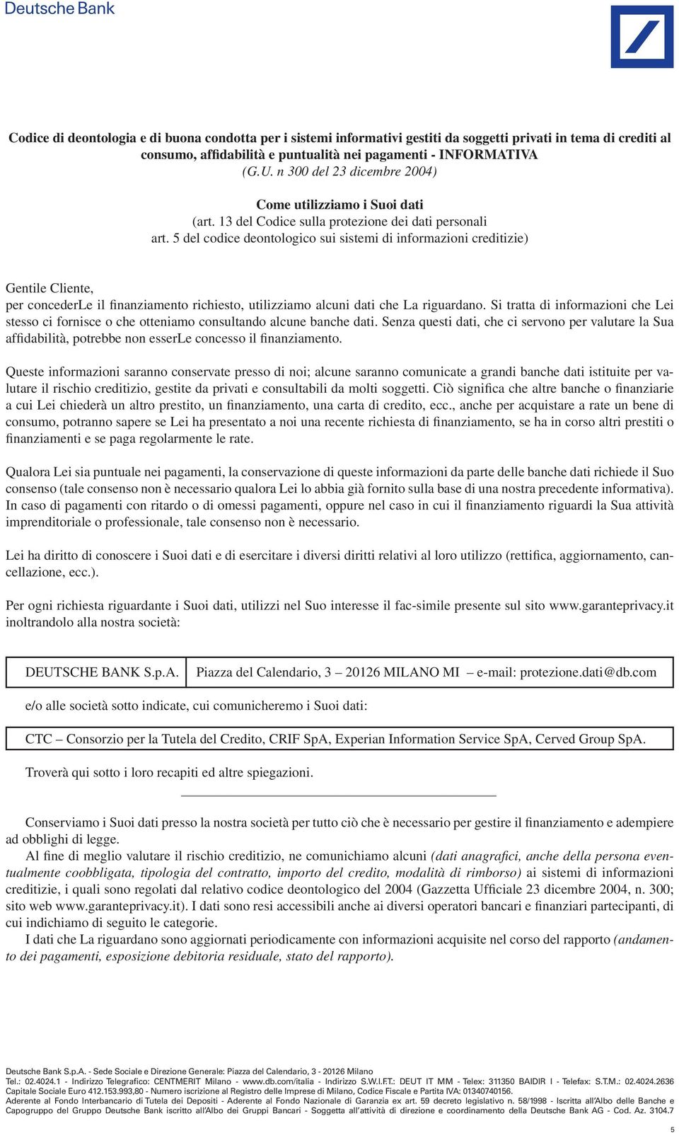 5 del codice deontologico sui sistemi di informazioni creditizie) Gentile Cliente, per concederle il finanziamento richiesto, utilizziamo alcuni dati che La riguardano.