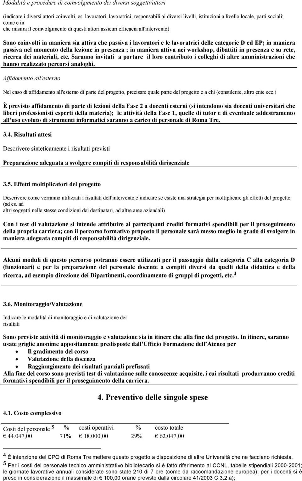 coinvolti in maniera sia attiva che passiva i lavoratori e le lavoratrici delle categorie D ed EP; in maniera passiva nel momento della lezione in presenza ; in maniera attiva nei workshop, dibattiti