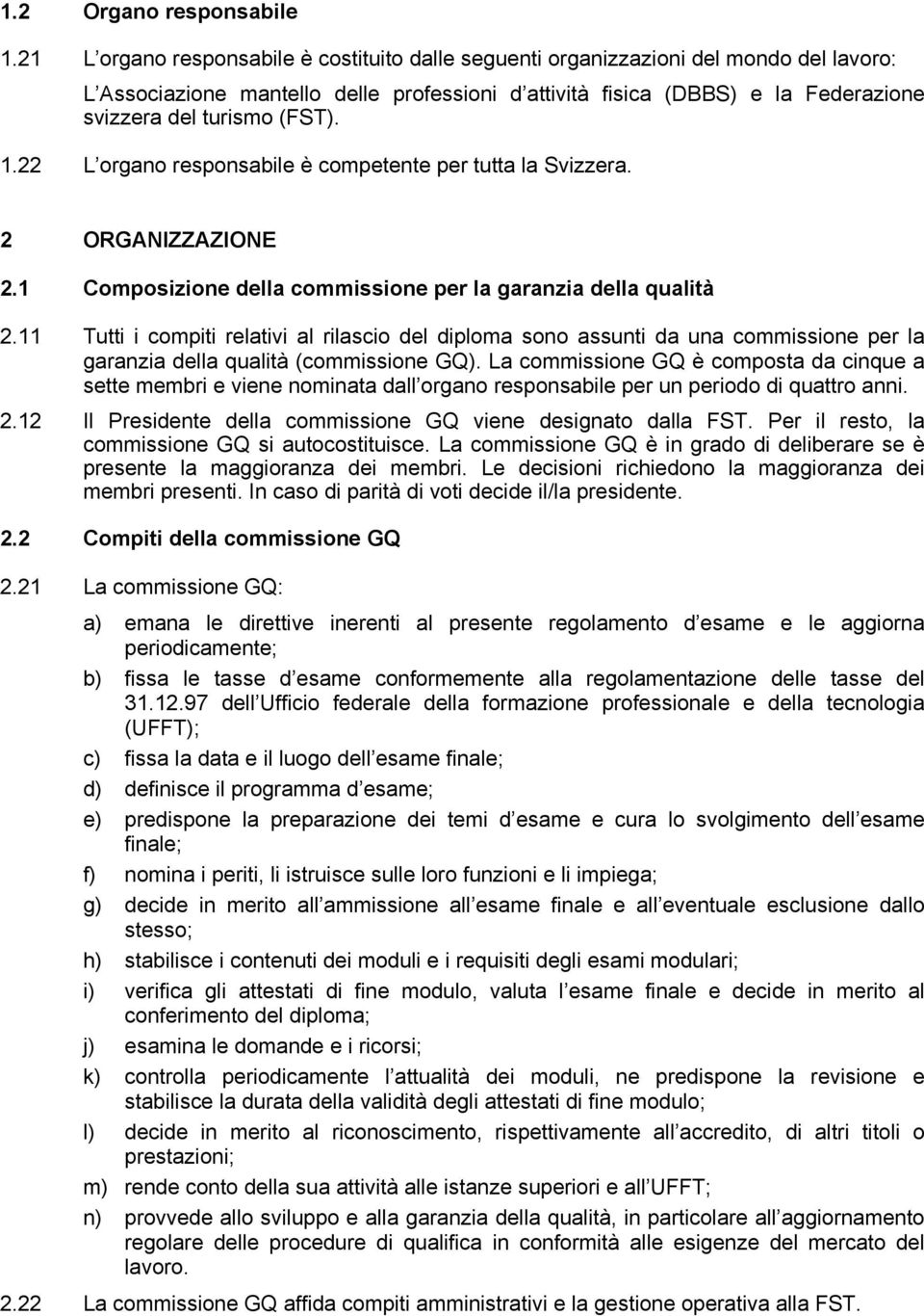 (FST). 1.22 L organo responsabile è competente per tutta la Svizzera. 2 ORGANIZZAZIONE 2.1 Composizione della commissione per la garanzia della qualità 2.