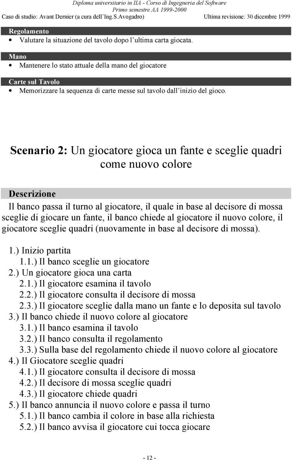 Scenario 2: Un giocatore gioca un fante e sceglie quadri come nuovo colore Descrizione Il banco passa il turno al giocatore, il quale in base al decisore di mossa sceglie di giocare un fante, il