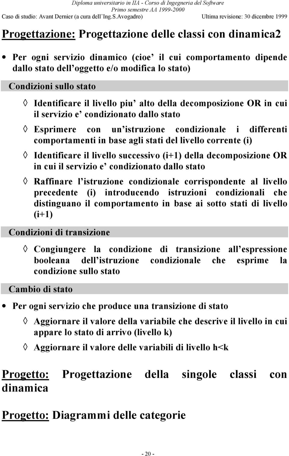 livello corrente (i) Identificare il livello successivo (i+1) della decomposizione OR in cui il servizio e condizionato dallo stato Raffinare l istruzione condizionale corrispondente al livello