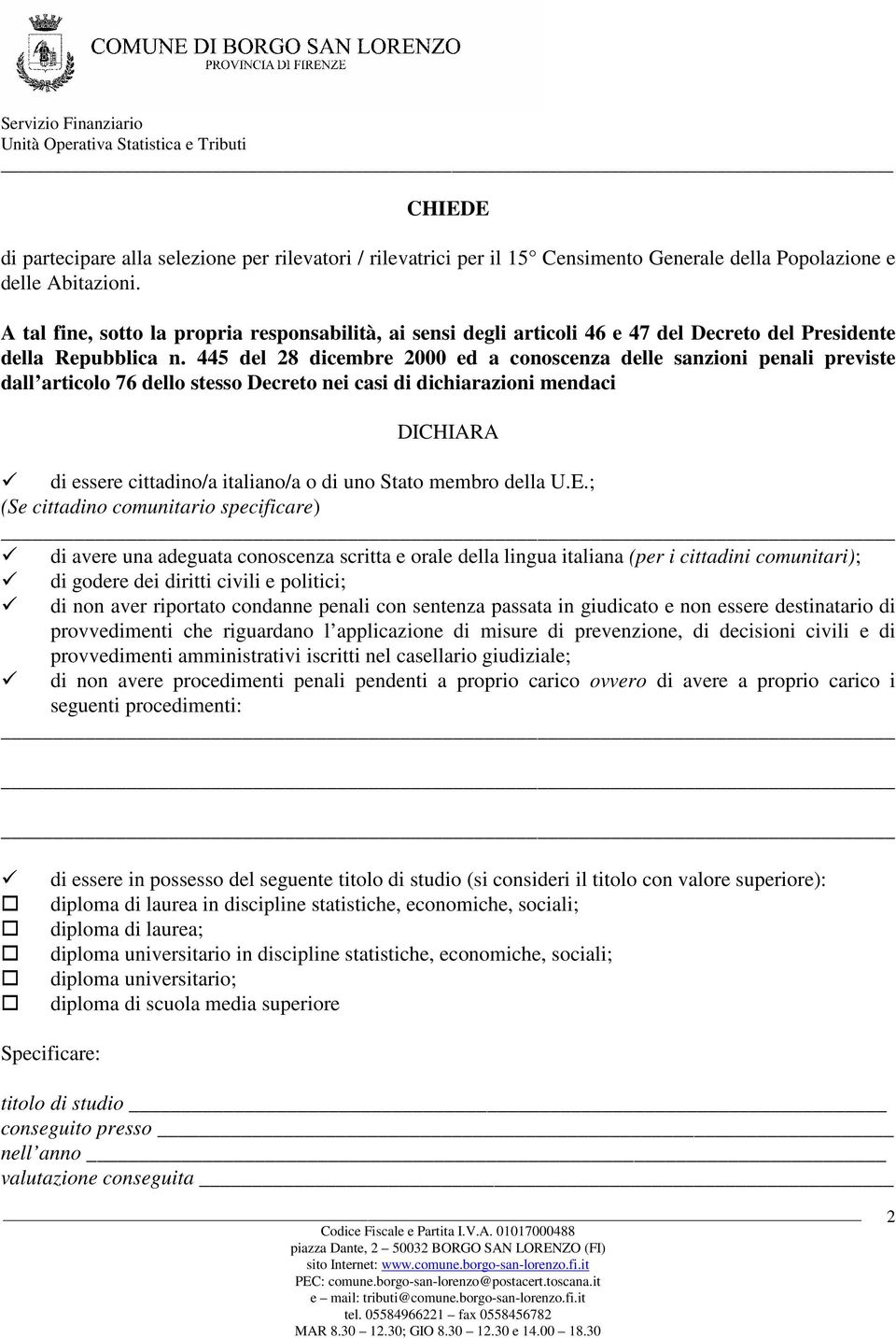 445 del 28 dicembre 2000 ed a conoscenza delle sanzioni penali previste dall articolo 76 dello stesso Decreto nei casi di dichiarazioni mendaci DICHIARA di essere cittadino/a italiano/a o di uno