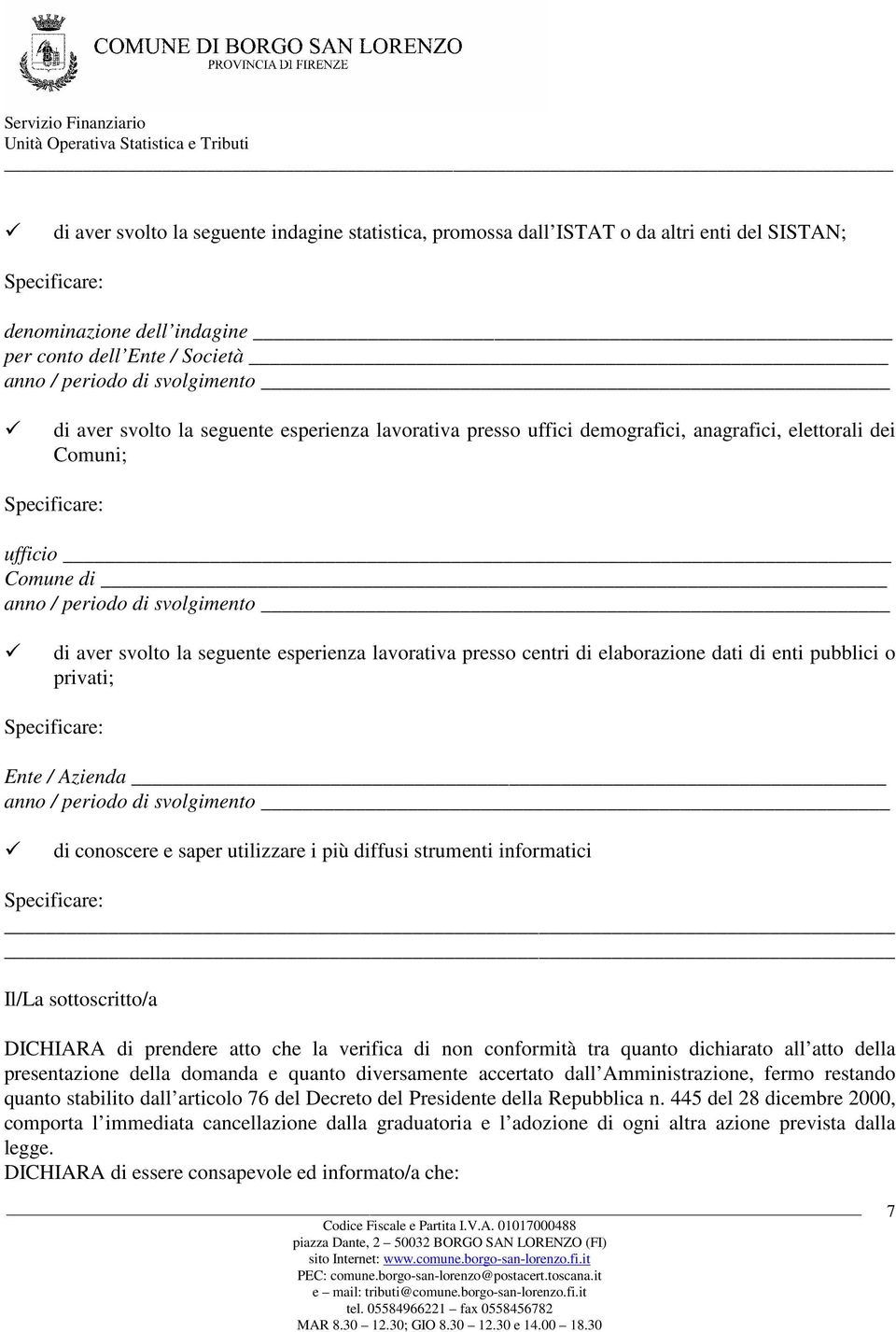 privati; Ente / Azienda di conoscere e saper utilizzare i più diffusi strumenti informatici Il/La sottoscritto/a DICHIARA di prendere atto che la verifica di non conformità tra quanto dichiarato all