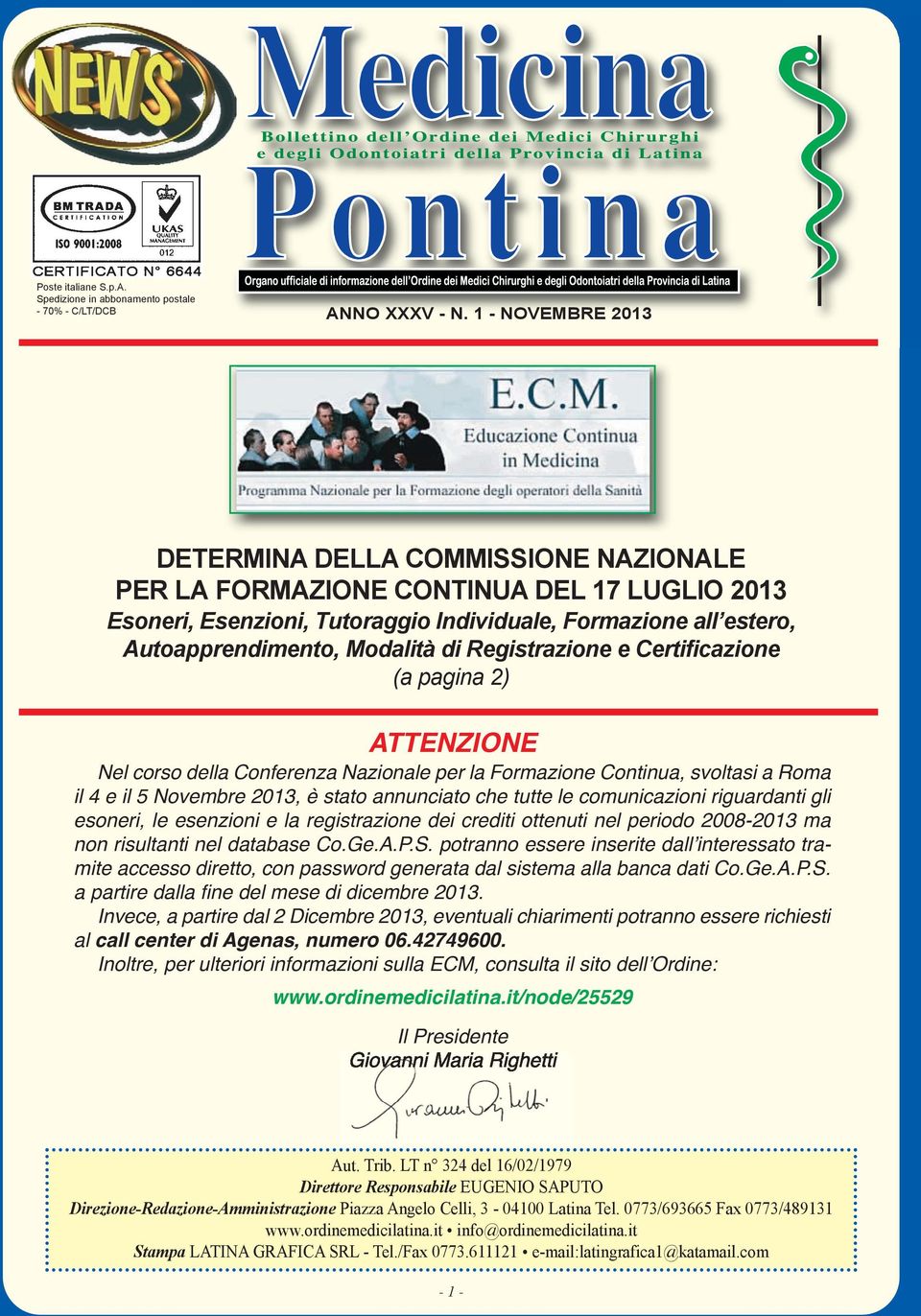 Registrazione e Certificazione (a pagina 2) Attenzione Nel corso della Conferenza Nazionale per la Formazione Continua, svoltasi a Roma il 4 e il 5 Novembre 2013, è stato annunciato che tutte le