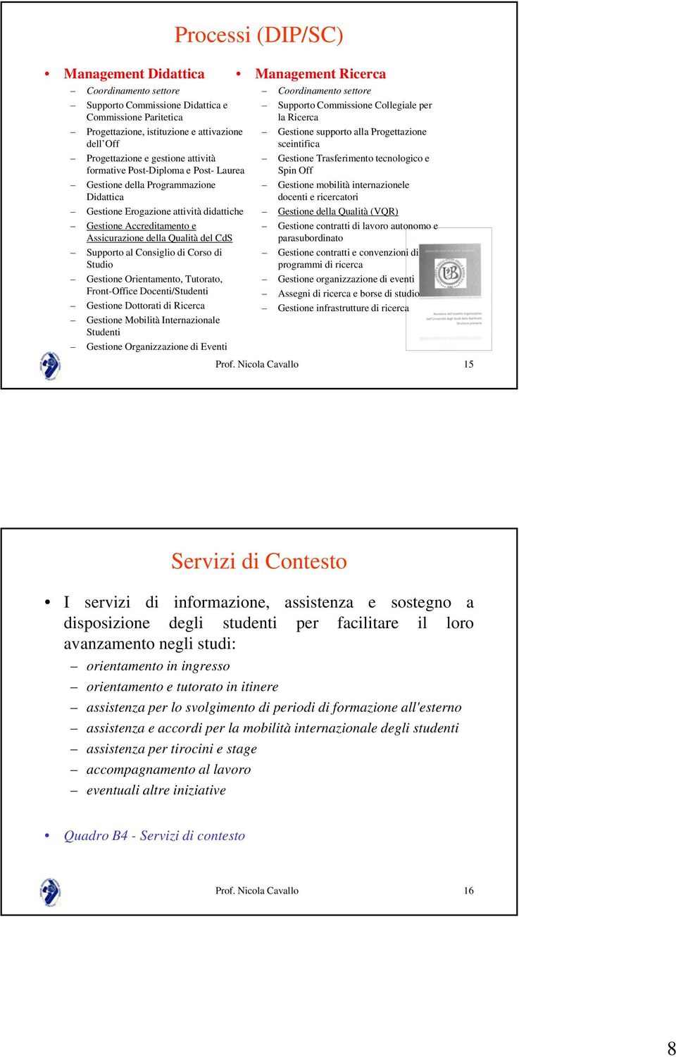 Corso di Studio Gestione Orientamento, Tutorato, Front-Office Docenti/Studenti Gestione Dottorati di Ricerca Gestione Mobilità Internazionale Studenti Gestione Organizzazione di Eventi Processi