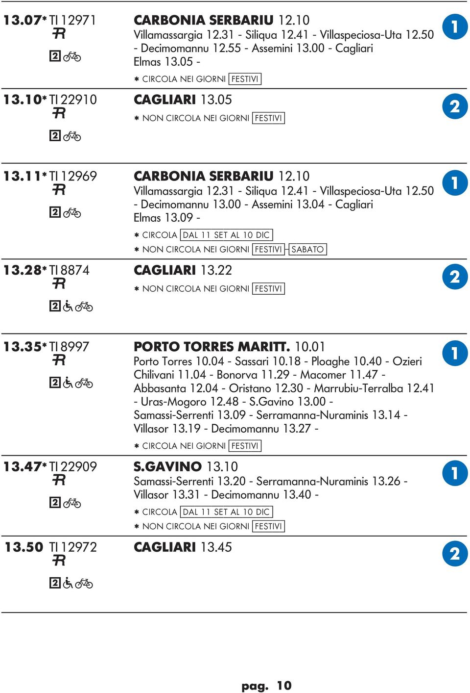 04 - Cagliari Elmas 13.09 - * CIRCO [dal 11 set al 10 dic] * NON CIRCO NEI IORNI [festivi]-[sabato] 13.28* TI 8874 CIRI 13.22 * NON CIRCO NEI IORNI [festivi] 13.35* TI 8997 PORTO TORRES MRITT. 10.01 Porto Torres 10.