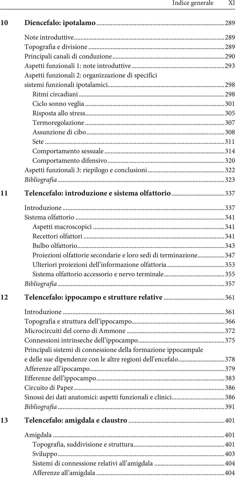 ..307 Assunzione di cibo...308 Sete...311 Comportamento sessuale...314 Comportamento difensivo...320 Aspetti funzionali 3: riepilogo e conclusioni...322 Bibliografia.