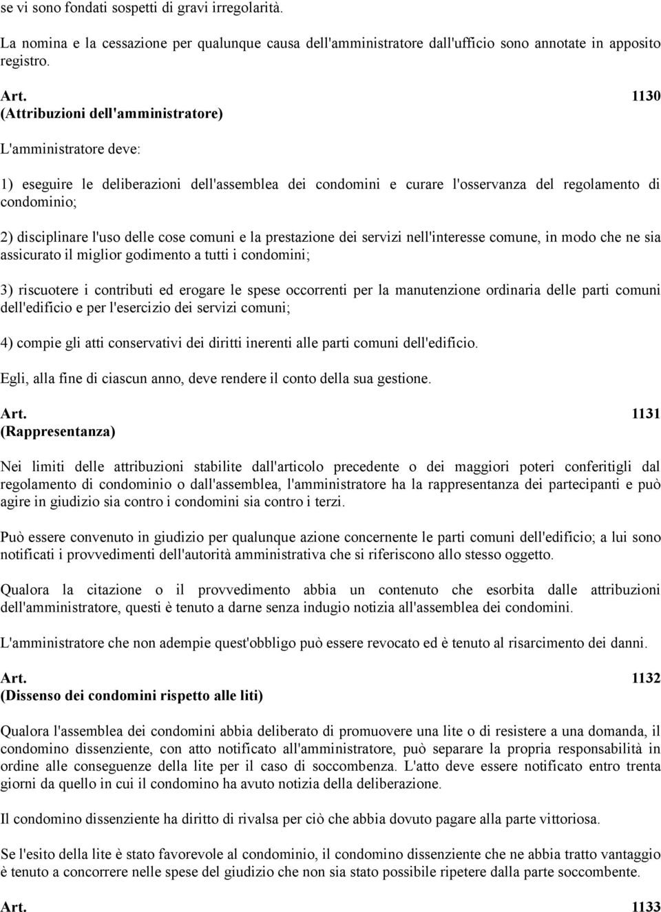 delle cose comuni e la prestazione dei servizi nell'interesse comune, in modo che ne sia assicurato il miglior godimento a tutti i condomini; 3) riscuotere i contributi ed erogare le spese occorrenti