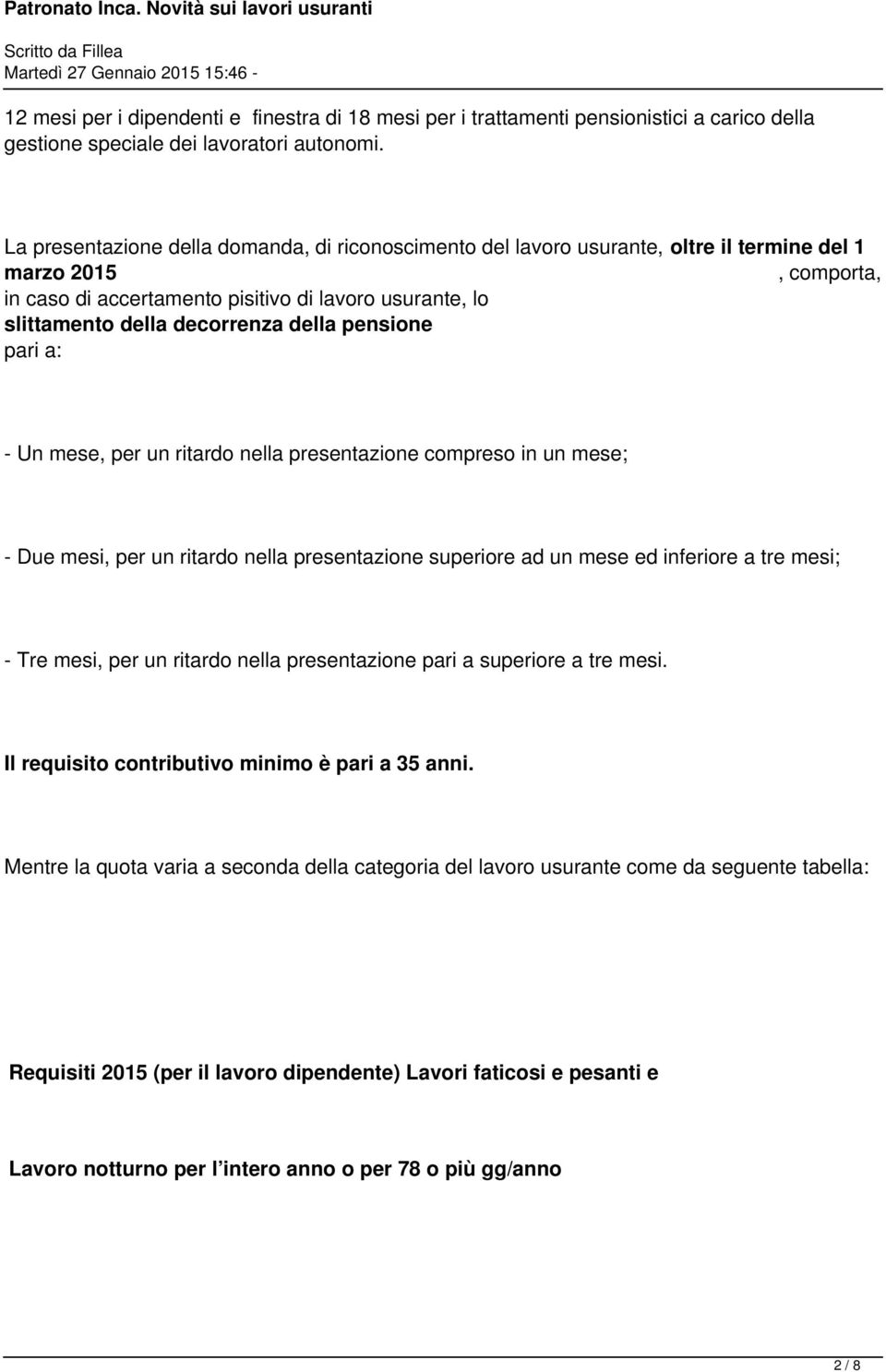 decorrenza della pensione pari a: - Un mese, per un ritardo nella presentazione compreso in un mese; - Due mesi, per un ritardo nella presentazione superiore ad un mese ed inferiore a tre mesi; - Tre