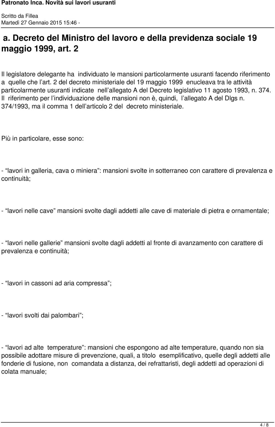 2 del decreto ministeriale del 19 maggio 1999 enucleava tra le attività particolarmente usuranti indicate nell allegato A del Decreto legislativo 11 agosto 1993, n. 374.