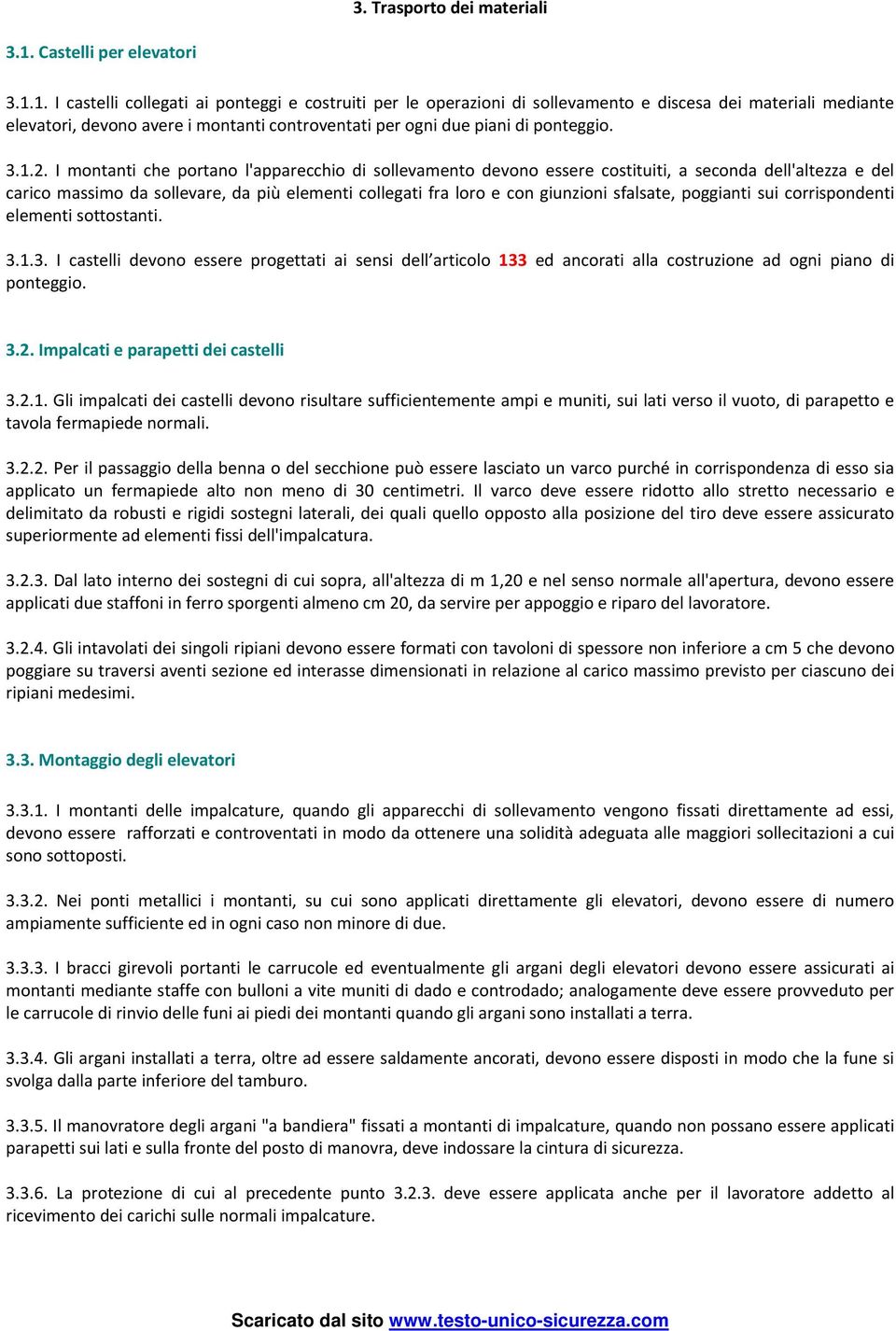 1. I castelli collegati ai ponteggi e costruiti per le operazioni di sollevamento e discesa dei materiali mediante elevatori, devono avere i montanti controventati per ogni due piani di ponteggio. 3.