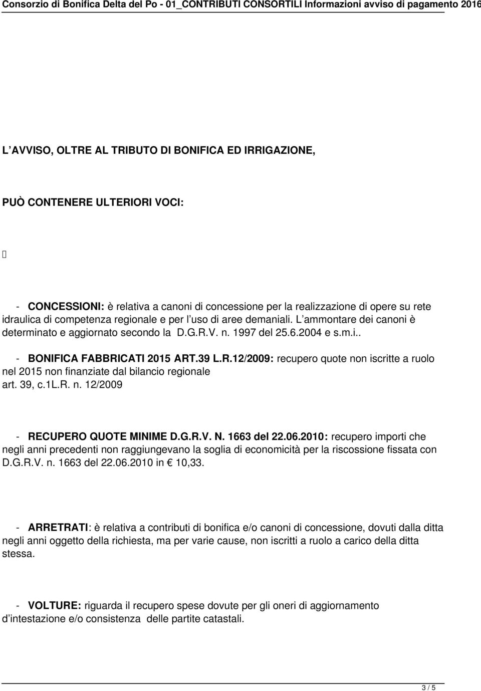 V. n. 1997 del 25.6.2004 e s.m.i.. - BONIFICA FABBRICATI 2015 ART.39 L.R.12/2009: recupero quote non iscritte a ruolo nel 2015 non finanziate dal bilancio regionale art. 39, c.1l.r. n. 12/2009 - RECUPERO QUOTE MINIME D.