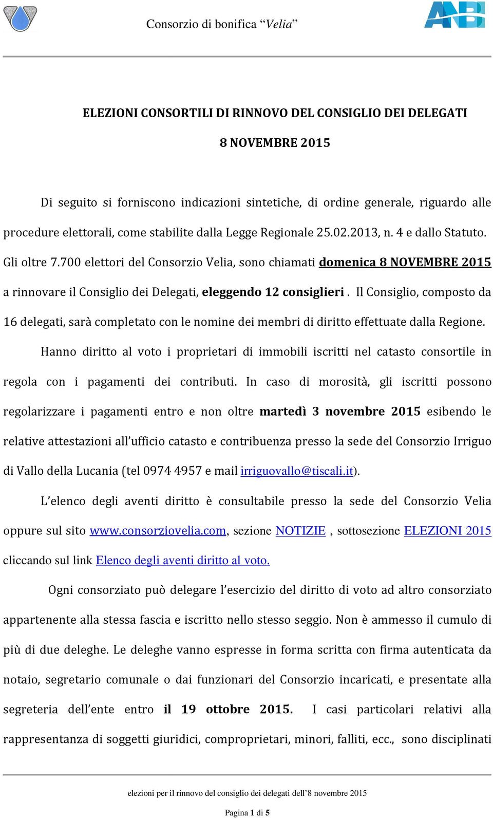 700 elettori del Consorzio Velia, sono chiamati domenica 8 NOVEMBRE 2015 a rinnovare novare il Consiglio dei Delegati, eleggendo 12 consiglieri.