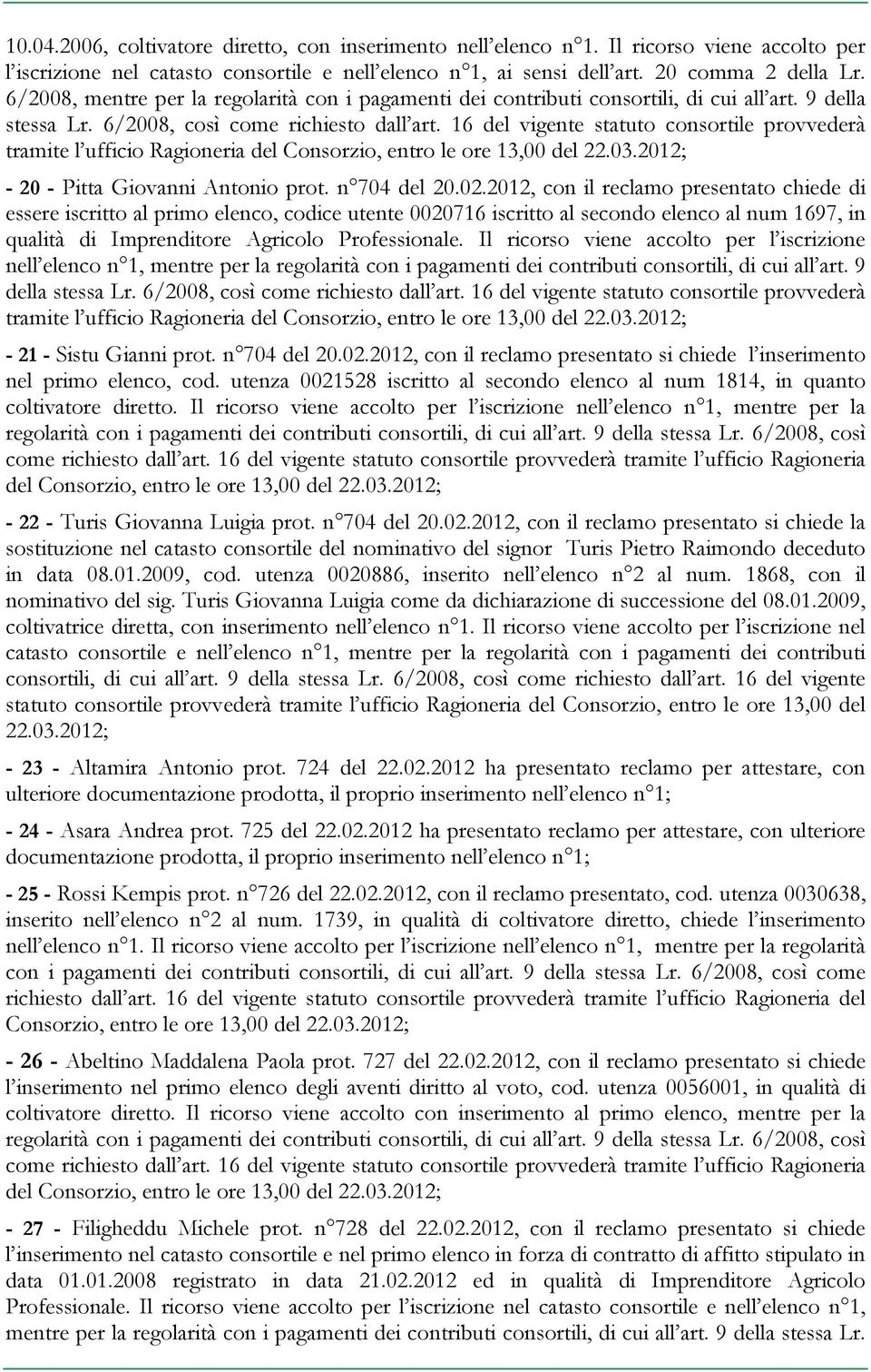 16 del vigente statuto consortile provvederà tramite l ufficio Ragioneria - 20 - Pitta Giovanni Antonio prot. n 704 del 20.02.