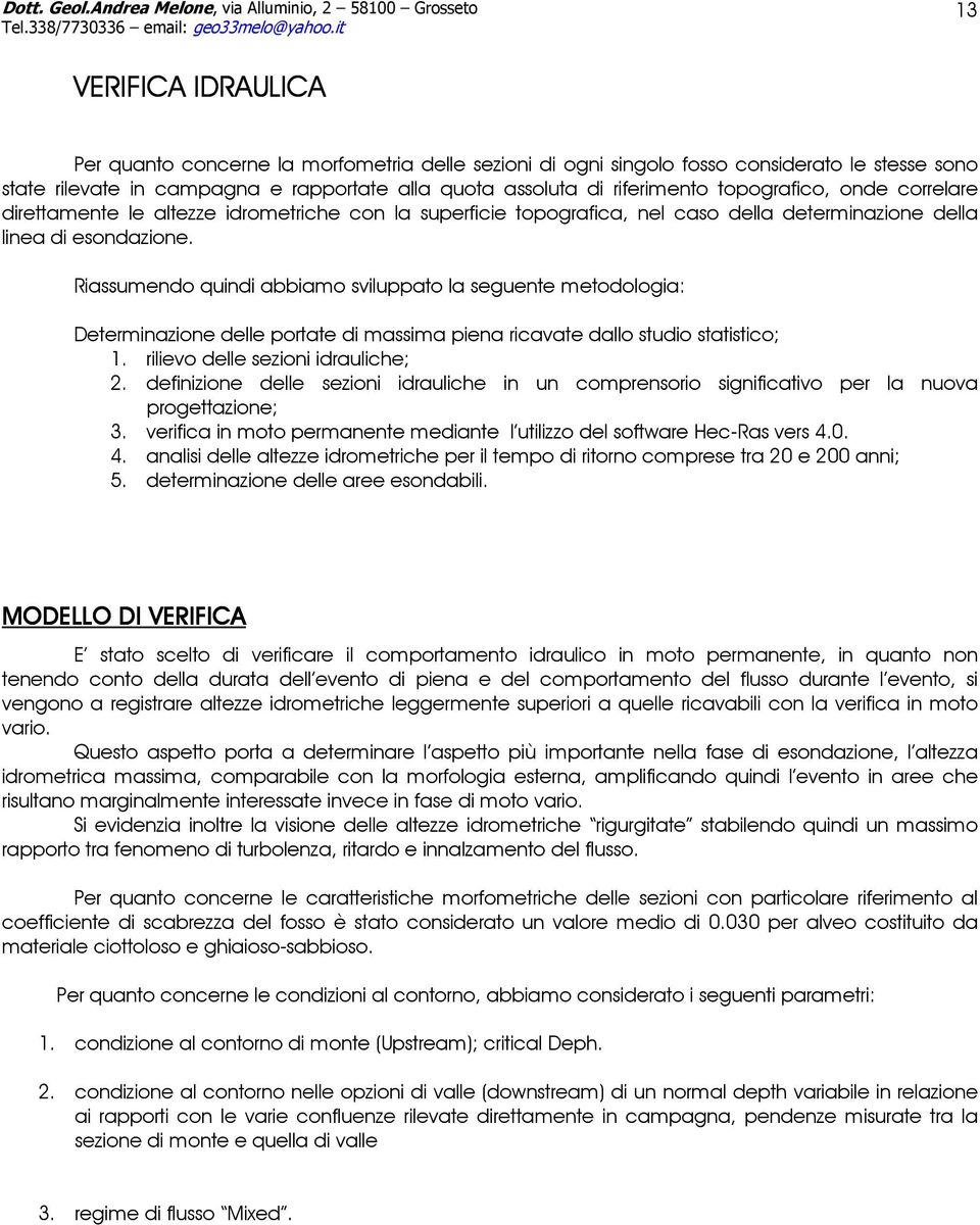 Riassumendo quindi abbiamo sviluppato la seguente metodologia: Determinazione delle portate di massima piena ricavate dallo studio statistico; 1. rilievo delle sezioni idrauliche; 2.