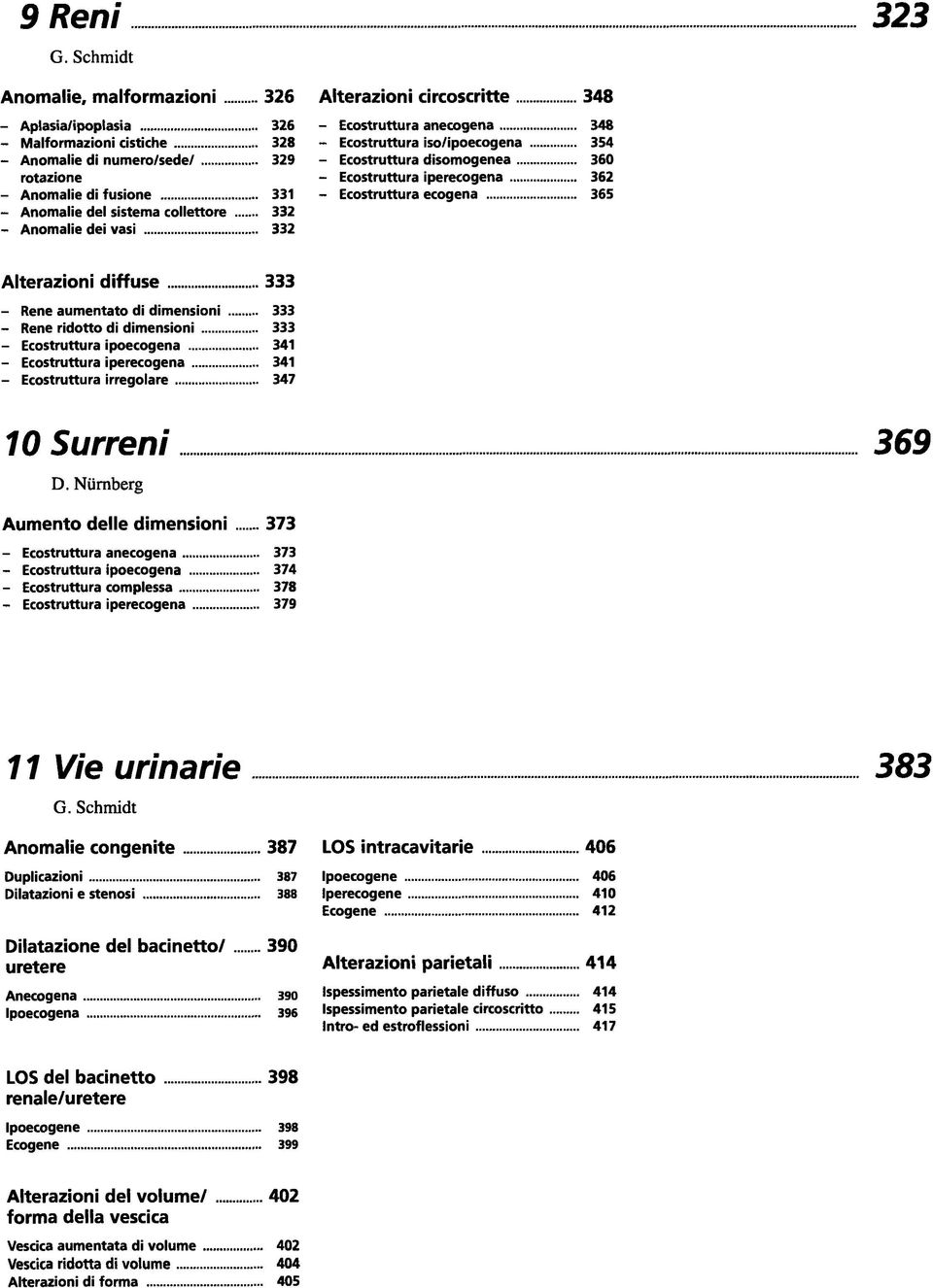 365 Alterazioni diffuse 333 - Rene aumentato di dimensioni 333 - Rene ridotto di dimensioni 333 - Ecostruttura ipoecogena 341 - Ecostruttura iperecogena 341 - Ecostruttura irregolare 347 10 Surreni -