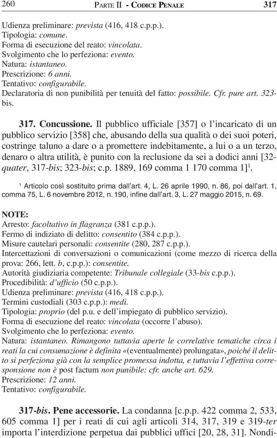 Il pubblico ufficiale [357] o l incaricato di un pubblico servizio [358] che, abusando della sua qualità o dei suoi poteri, costringe taluno a dare o a promettere indebitamente, a lui o a un terzo,