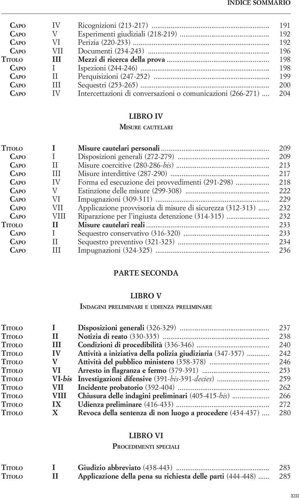 .. 204 LIBRO IV MISURE CAUTELARI TITOLO I Misure cautelari personali... 209 CAPO I Disposizioni generali (272-279)... 209 CAPO II Misure coercitive (280-286-bis).