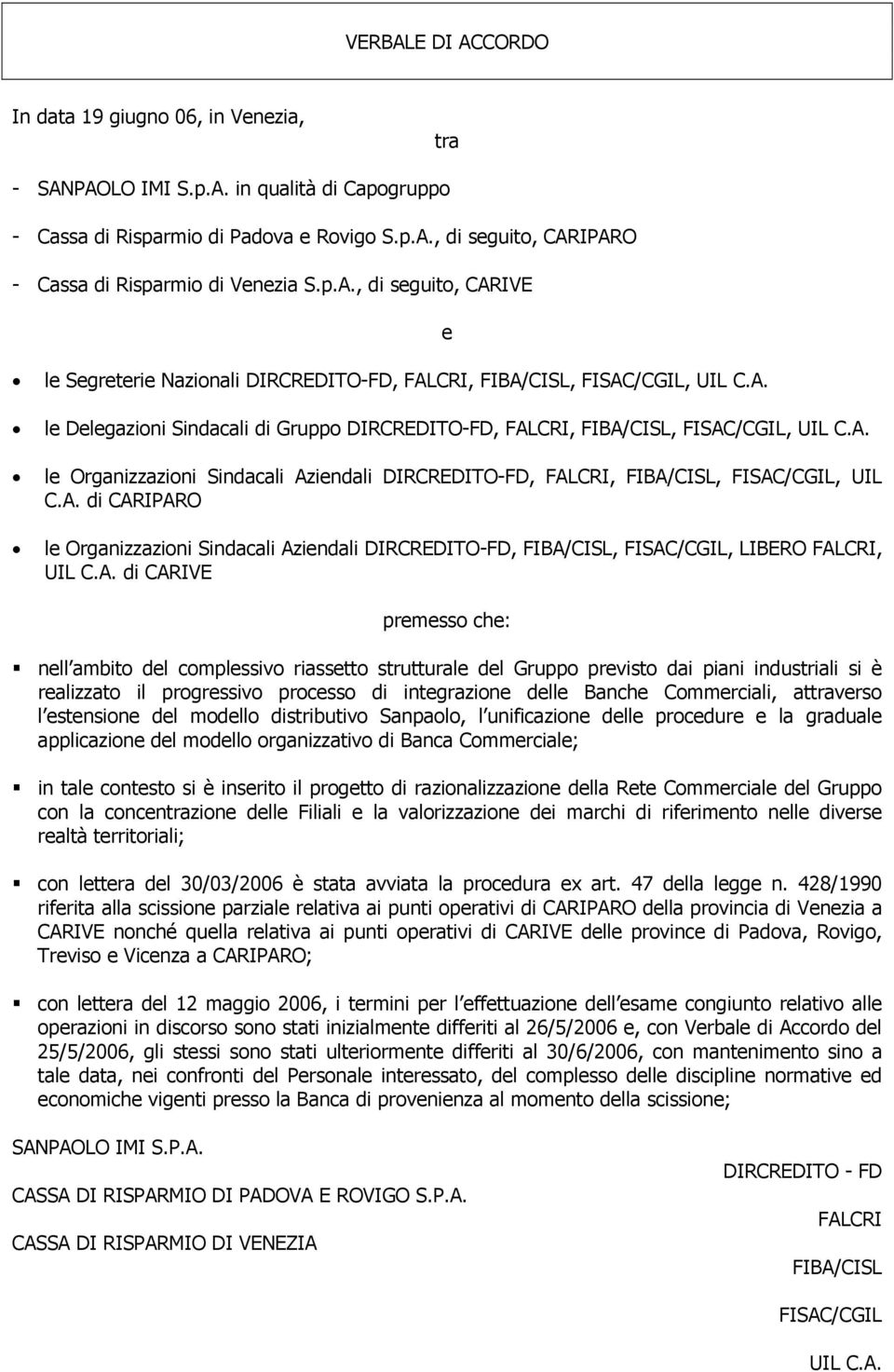 le Organizzazioni Sindacali Aziendali DIRCREDITO-FD,,, LIBERO, di CARIVE premesso che: nell ambito del complessivo riassetto strutturale del Gruppo previsto dai piani industriali si è realizzato il