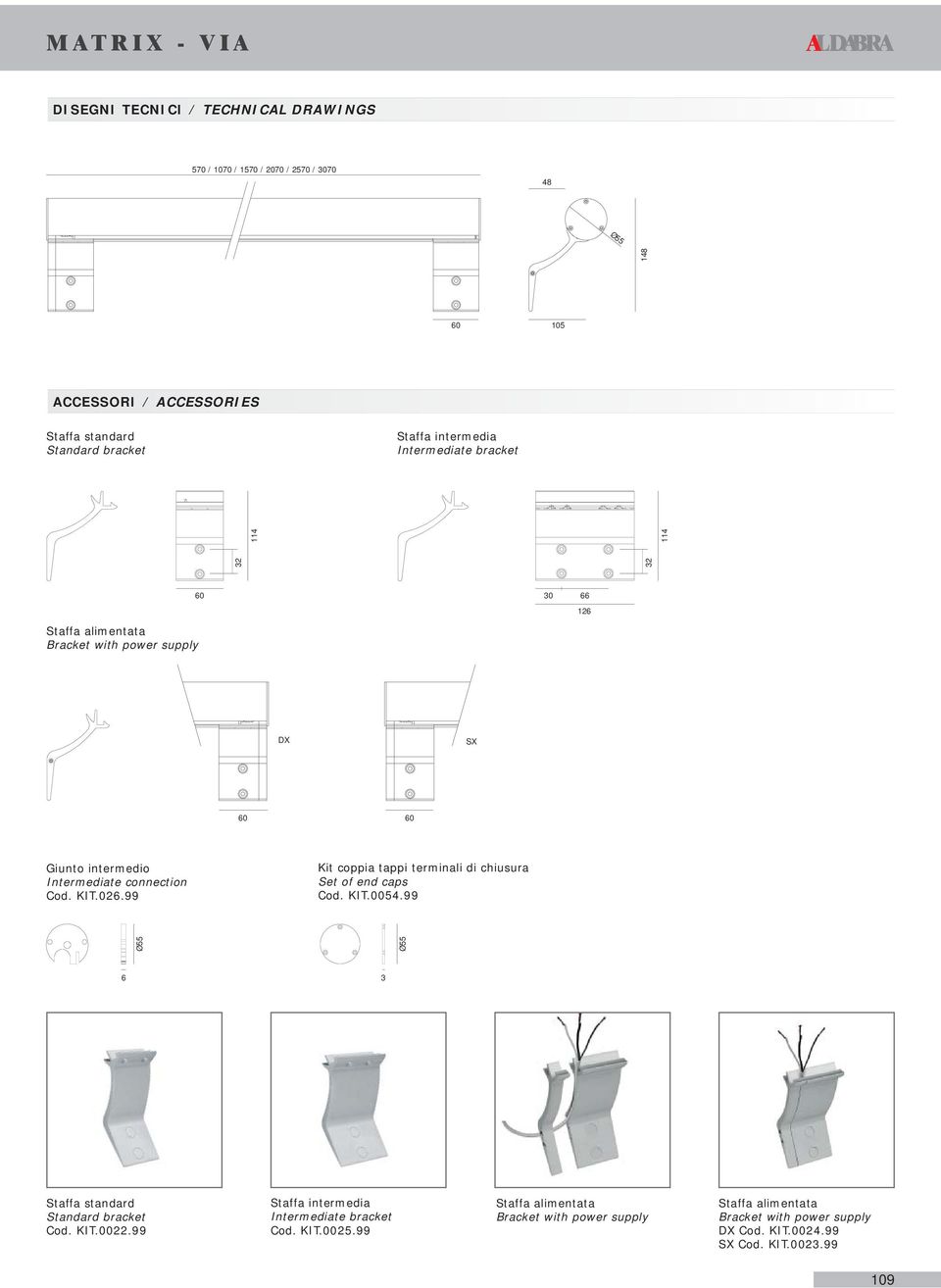 connection Cod. KIT.026.99 Kit coppia tappi terminali di chiusura Set of end caps Cod. KIT.0054.99 Ø55 6 3 Staffa standard Standard bracket Cod. KIT.0022.