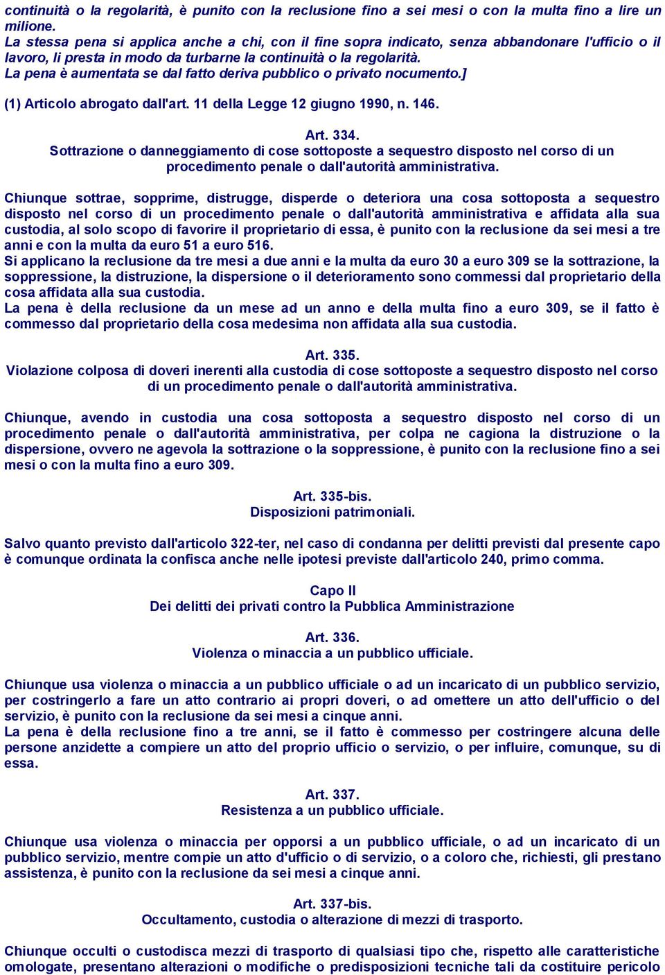 La pena è aumentata se dal fatto deriva pubblico o privato nocumento.] (1) Articolo abrogato dall'art. 11 della Legge 12 giugno 1990, n. 146. Art. 334.