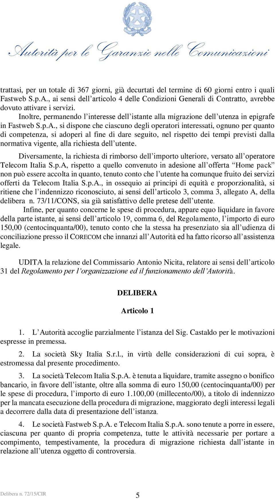 p.A., si dispone che ciascuno degli operatori interessati, ognuno per quanto di competenza, si adoperi al fine di dare seguito, nel rispetto dei tempi previsti dalla normativa vigente, alla richiesta