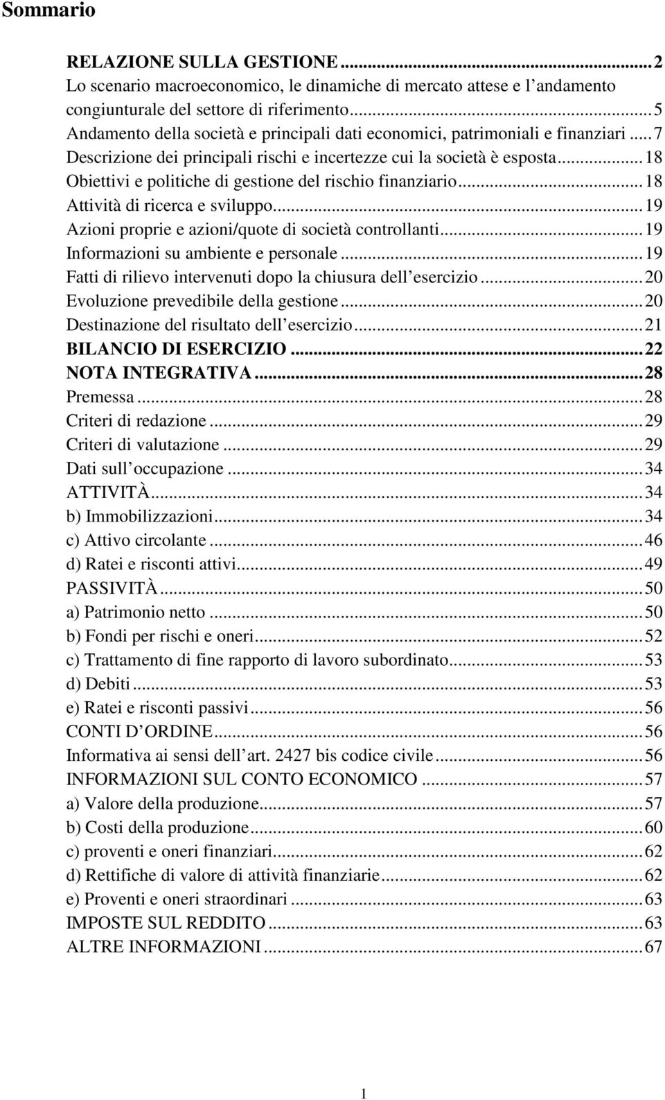 .. 18 Obiettivi e politiche di gestione del rischio finanziario... 18 Attività di ricerca e sviluppo... 19 Azioni proprie e azioni/quote di società controllanti.