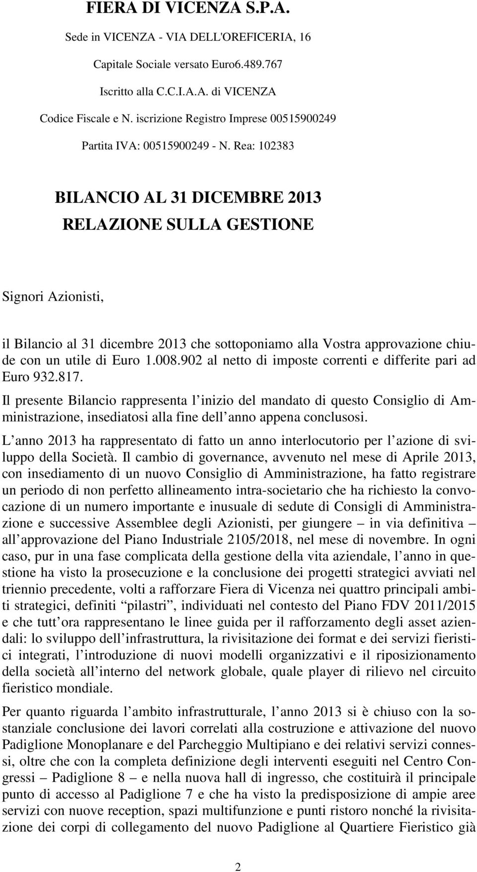 Rea: 102383 BILANCIO AL 31 DICEMBRE 2013 RELAZIONE SULLA GESTIONE Signori Azionisti, il Bilancio al 31 dicembre 2013 che sottoponiamo alla Vostra approvazione chiude con un utile di Euro 1.008.