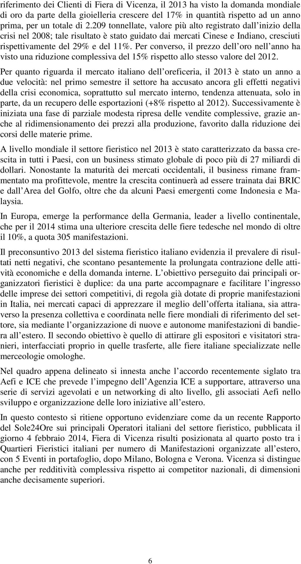 Per converso, il prezzo dell oro nell anno ha visto una riduzione complessiva del 15% rispetto allo stesso valore del 2012.