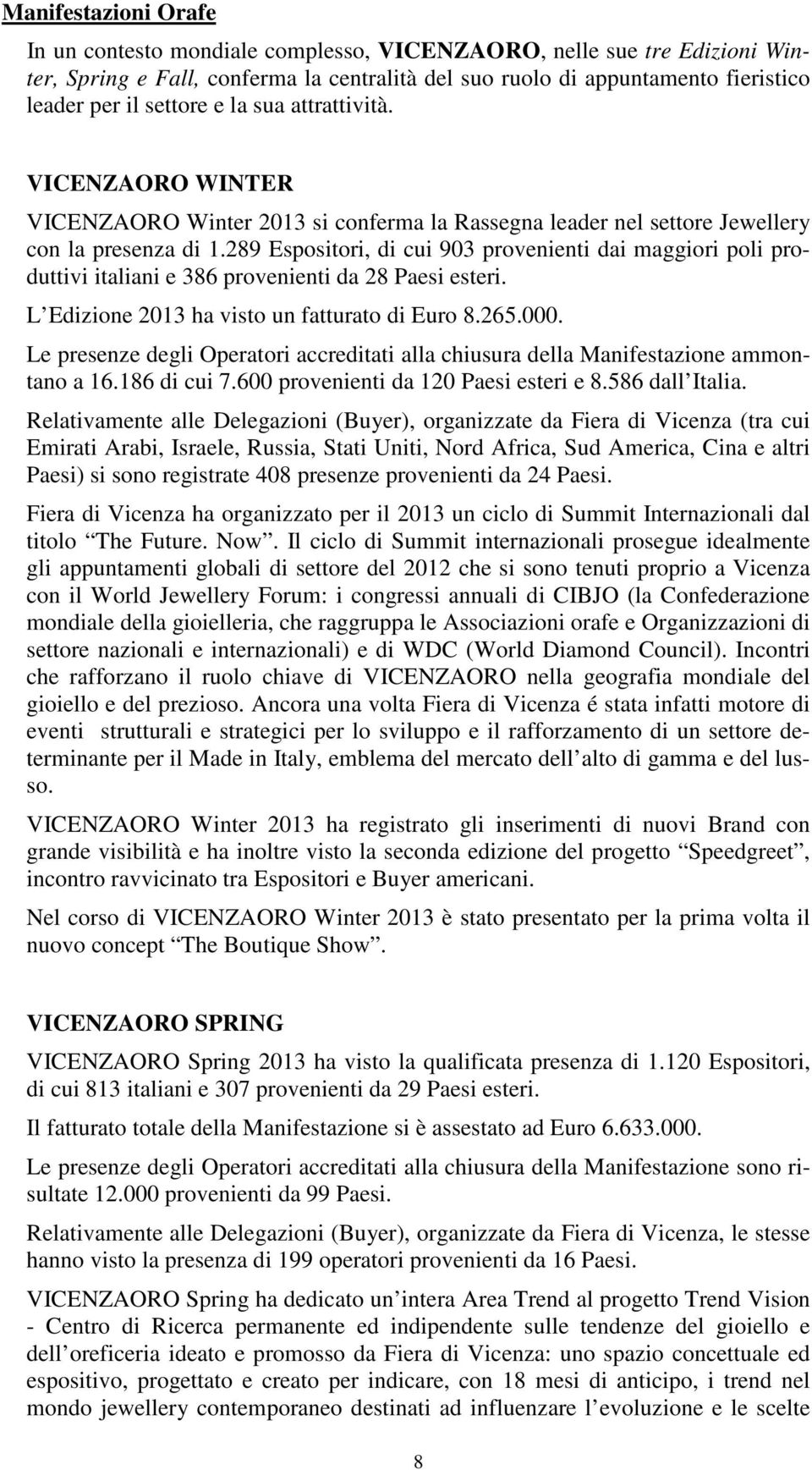 289 Espositori, di cui 903 provenienti dai maggiori poli produttivi italiani e 386 provenienti da 28 Paesi esteri. L Edizione 2013 ha visto un fatturato di Euro 8.265.000.