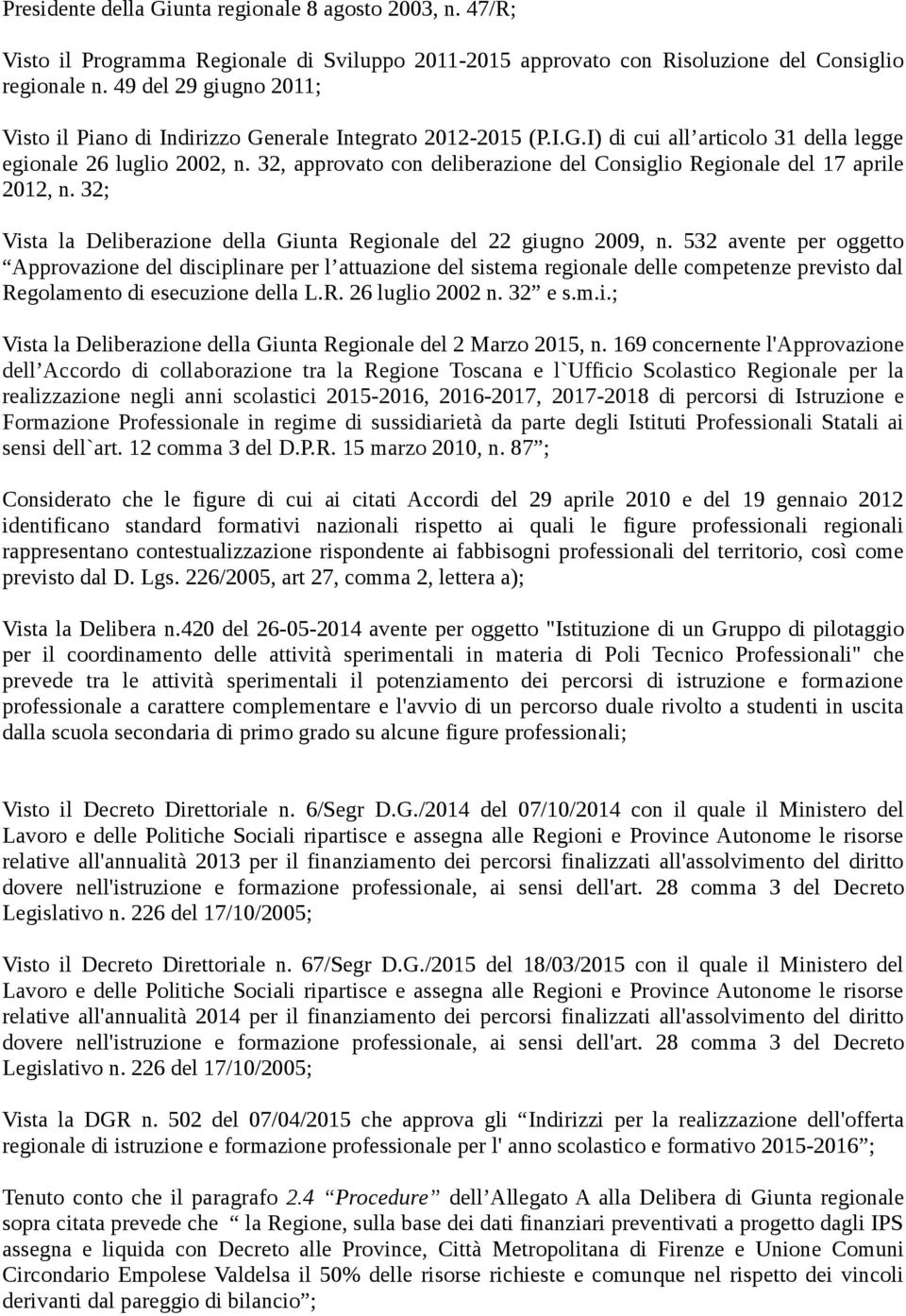 32, approvato con deliberazione del Consiglio Regionale del 17 aprile 2012, n. 32; Vista la Deliberazione della Giunta Regionale del 22 giugno 2009, n.