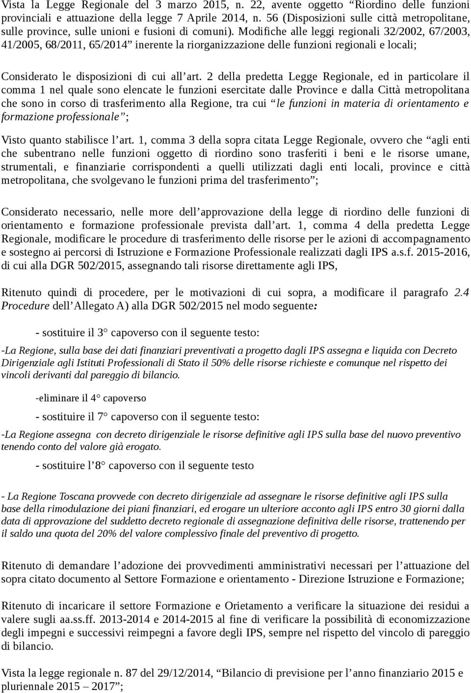 Modifiche alle leggi regionali 32/2002, 67/2003, 41/2005, 68/2011, 65/2014 inerente la riorganizzazione delle funzioni regionali e locali; Considerato le disposizioni di cui all art.