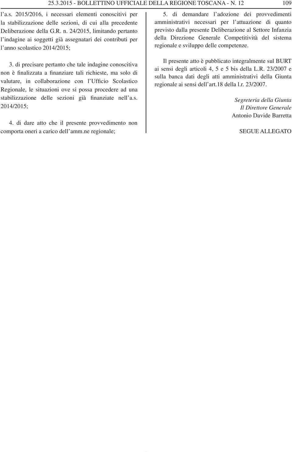 24/2015, limitando pertanto l indagine ai soggetti già assegnatari dei contributi per l anno scolastico 2014/2015; 109 5.