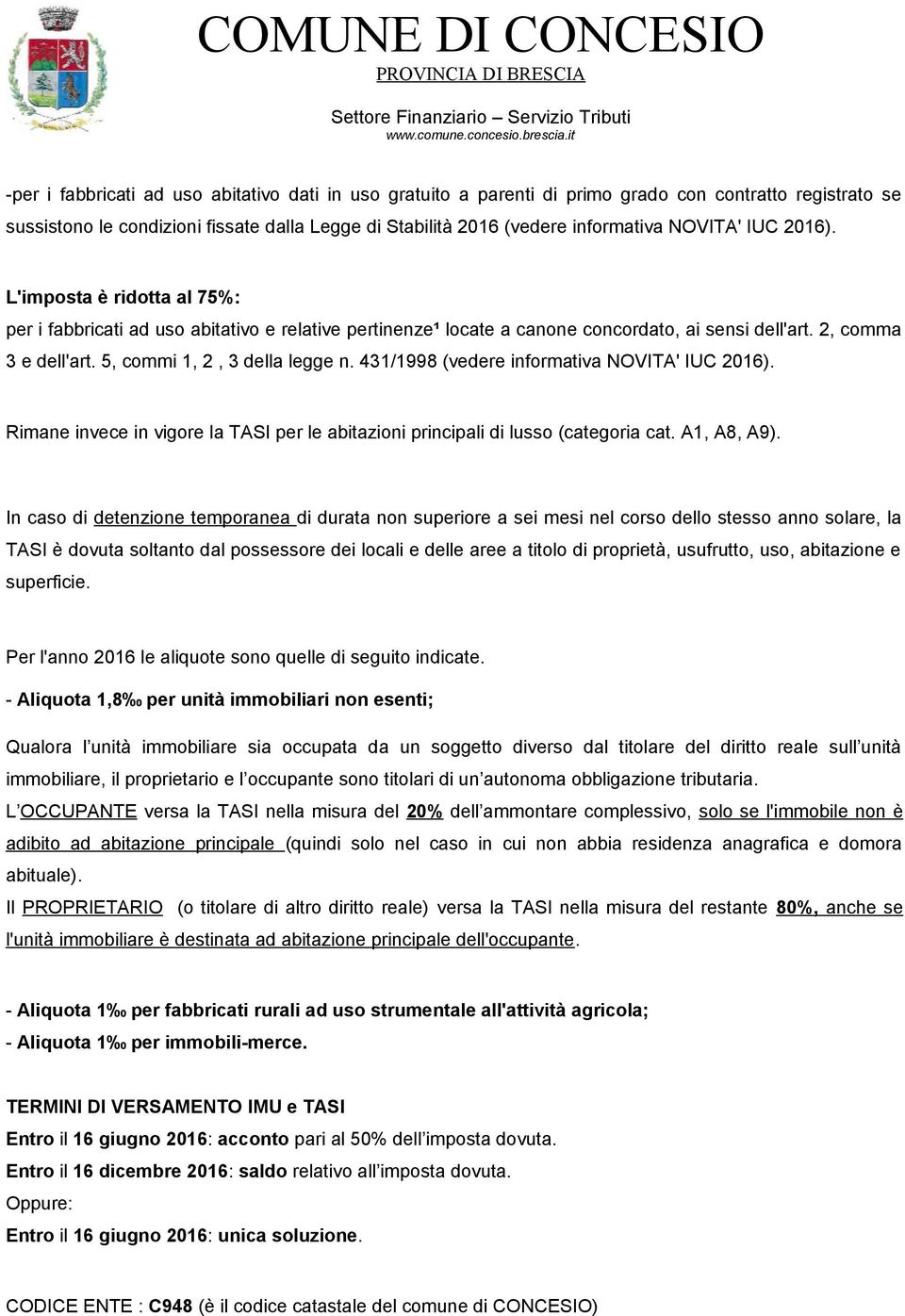 431/1998 (vedere informativa NOVITA' IUC 2016). Rimane invece in vigore la TASI per le abitazioni principali di lusso (categoria cat. A1, A8, A9).