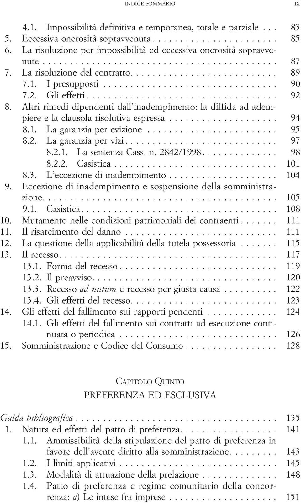 .. 95 8.2. Lagaranziapervizi... 97 8.2.1. La sentenza Cass. n. 2842/1998.............. 98 8.2.2. Casistica... 101 8.3. L eccezione di inadempimento.................... 104 9.