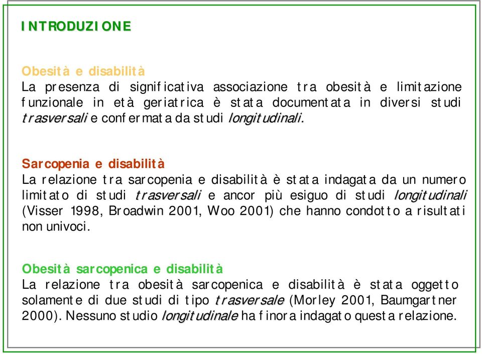 Sarcopenia e disabilità La relazione tra sarcopenia e disabilità è stata indagata da un numero limitato di studi trasversali e ancor più esiguo di studi longitudinali (Visser