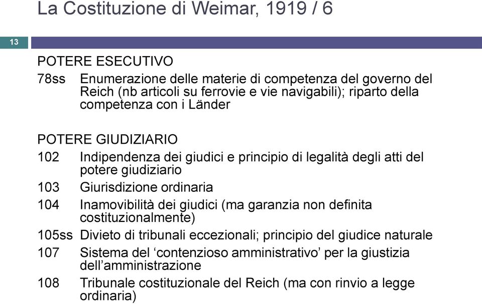 103 Giurisdizione ordinaria 104 Inamovibilità dei giudici (ma garanzia non definita costituzionalmente) 105ss Divieto di tribunali eccezionali; principio del