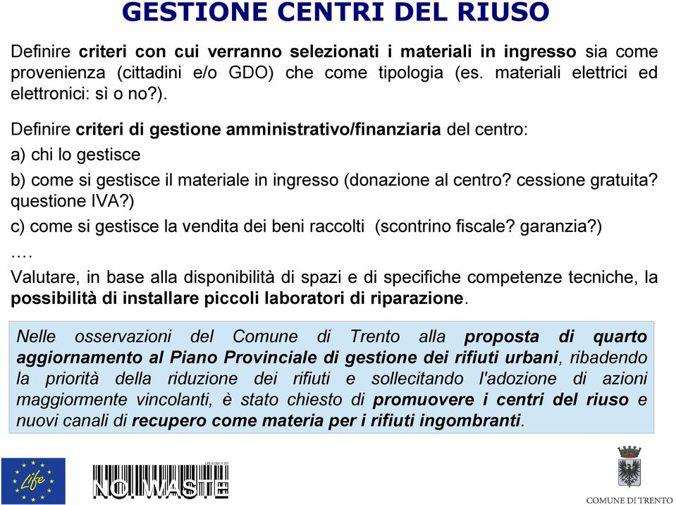 cessione gratuita? questione IVA?) c) come si gestisce la vendita dei beni raccolti (scontrino fiscale? garanzia?). Valutare, in base alla disponibilità di spazi e di specifiche competenze tecniche, la possibilità di installare piccoli laboratori di riparazione.