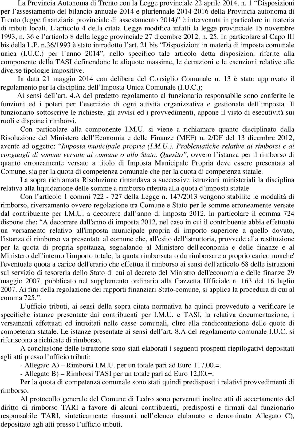 particolare in materia di tributi locali. L articolo 4 della citata Legge modifica infatti la legge provinciale 15 novembre 1993, n. 36 e l articolo 8 della legge provinciale 27 dicembre 2012, n. 25.