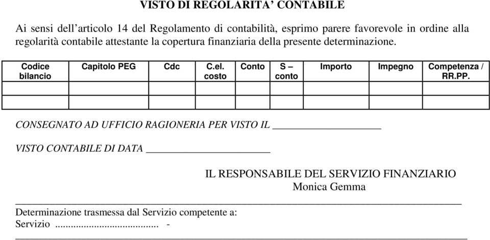 Codice bilancio Capitolo PEG Cdc C.el. costo Conto S conto Importo Impegno Competenza / RR.PP.