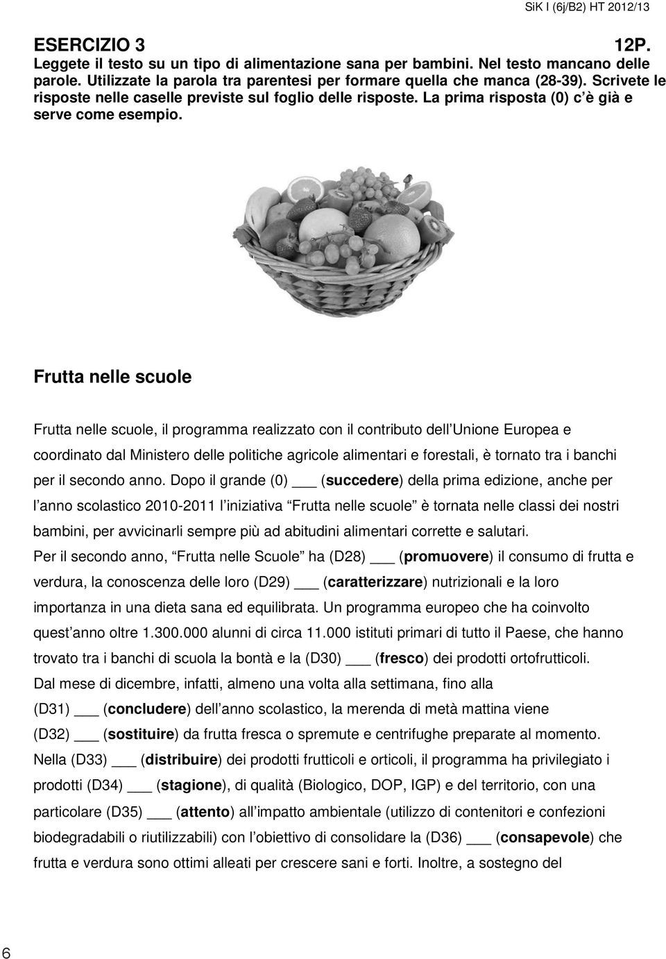 Frutta nelle scuole Frutta nelle scuole, il programma realizzato con il contributo dell Unione Europea e coordinato dal Ministero delle politiche agricole alimentari e forestali, è tornato tra i