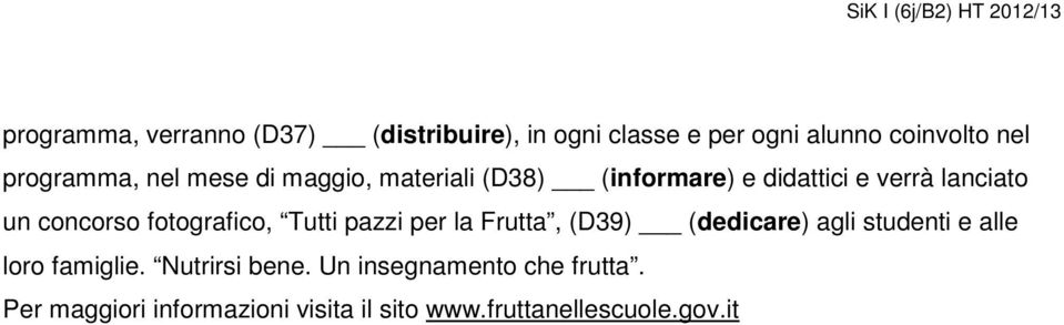 (dedicare) e didattici agli e studenti verrà lanciato e alle loro un concorso famiglie. fotografico, Nutrirsi bene. Tutti Un pazzi insegnamento per la Frutta, che (D39) frutta.