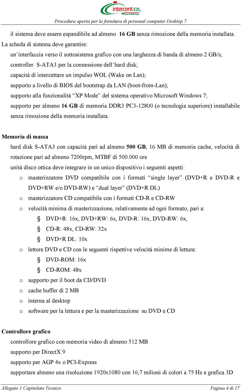 intercettare un impulso WOL (Wake on Lan); supporto a livello di BIOS del bootstrap da LAN (boot-from-lan); supporto alla funzionalità XP Mode del sistema operativo Microsoft Windows 7; supporto per