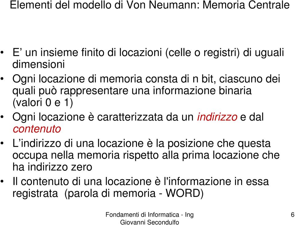 caratterizzata da un indirizzo e dal contenuto L indirizzo di una locazione è la posizione che questa occupa nella memoria rispetto