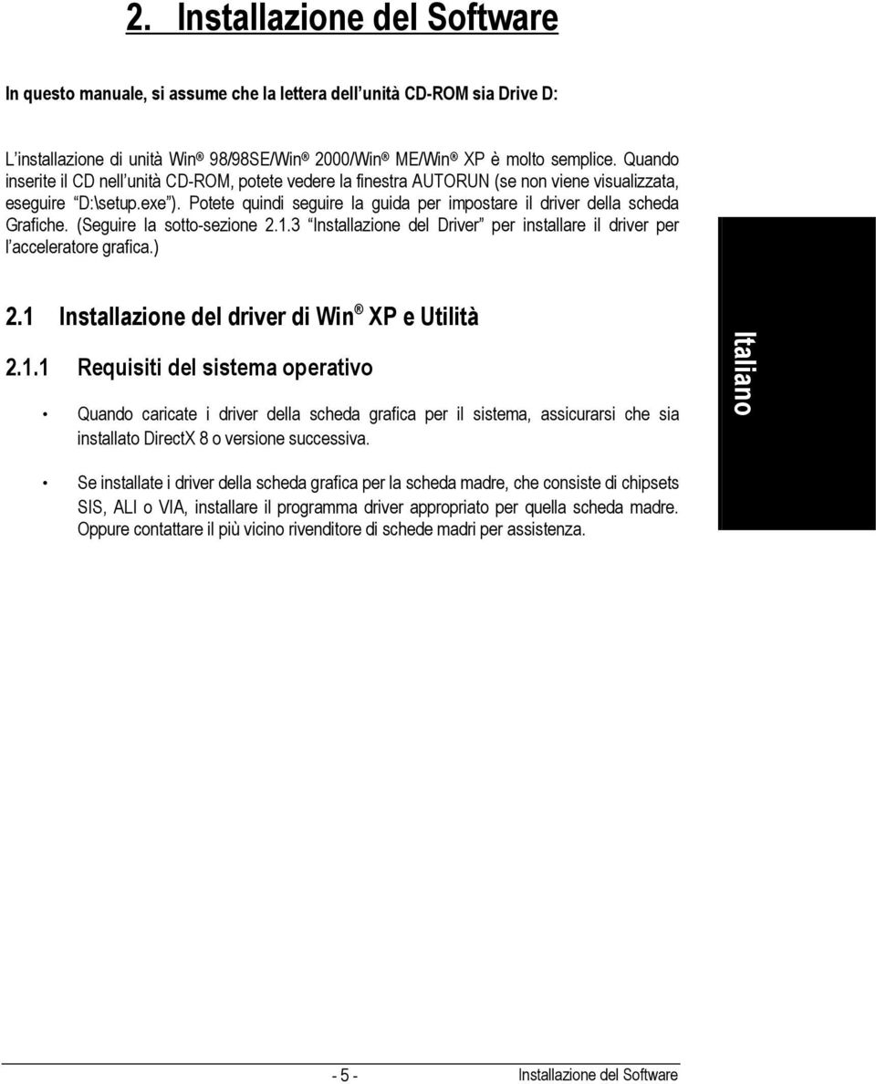 Potete quindi seguire la guida per impostare il driver della scheda Grafiche. (Seguire la sotto-sezione 2.1.3 Installazione del Driver per installare il driver per l acceleratore grafica.) 2.