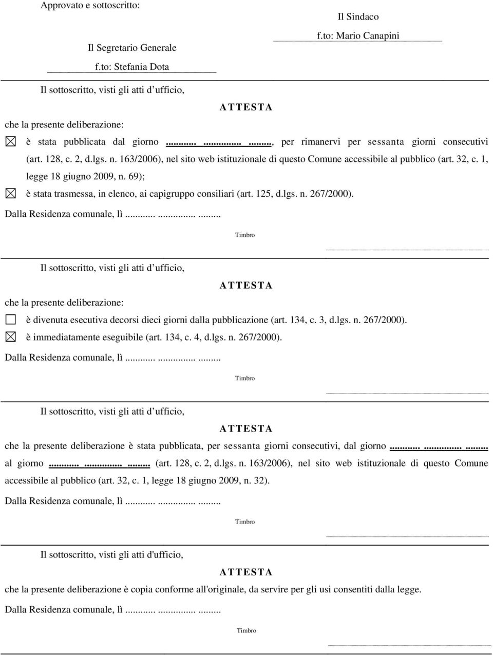 2, d.lgs. n. 163/2006), nel sito web istituzionale di questo Comune accessibile al pubblico (art. 32, c. 1, legge 18 giugno 2009, n. 69); è stata trasmessa, in elenco, ai capigruppo consiliari (art.